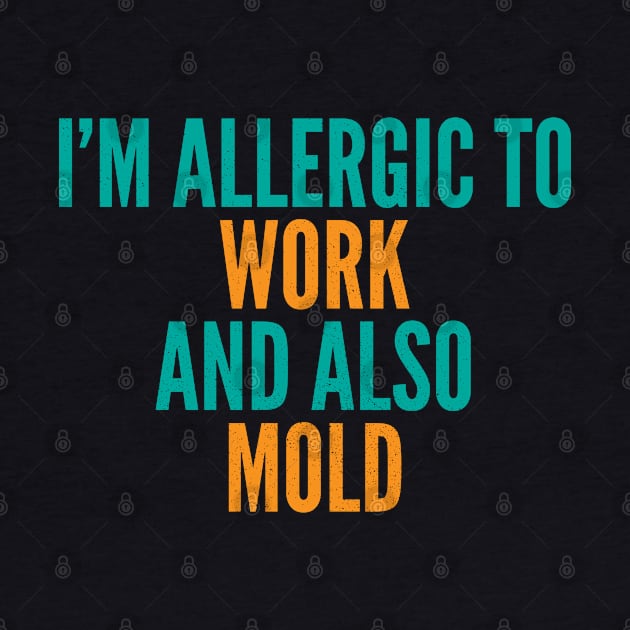 I'm Allergic To Work and Also Mold by Commykaze